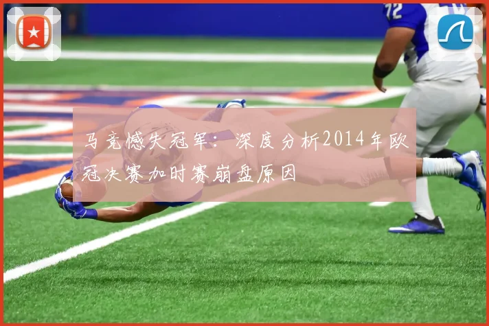 马竞憾失冠军：深度分析2014年欧冠决赛加时赛崩盘原因