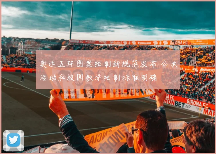 奥运五环图案绘制新规范发布 公共活动和校园教学绘制标准明确