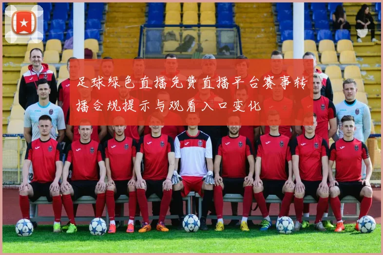 足球绿色直播免费直播平台赛事转播合规提示与观看入口变化