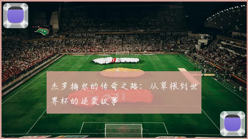 杰罗梅尔的传奇之路：从草根到世界杯的逆袭故事
